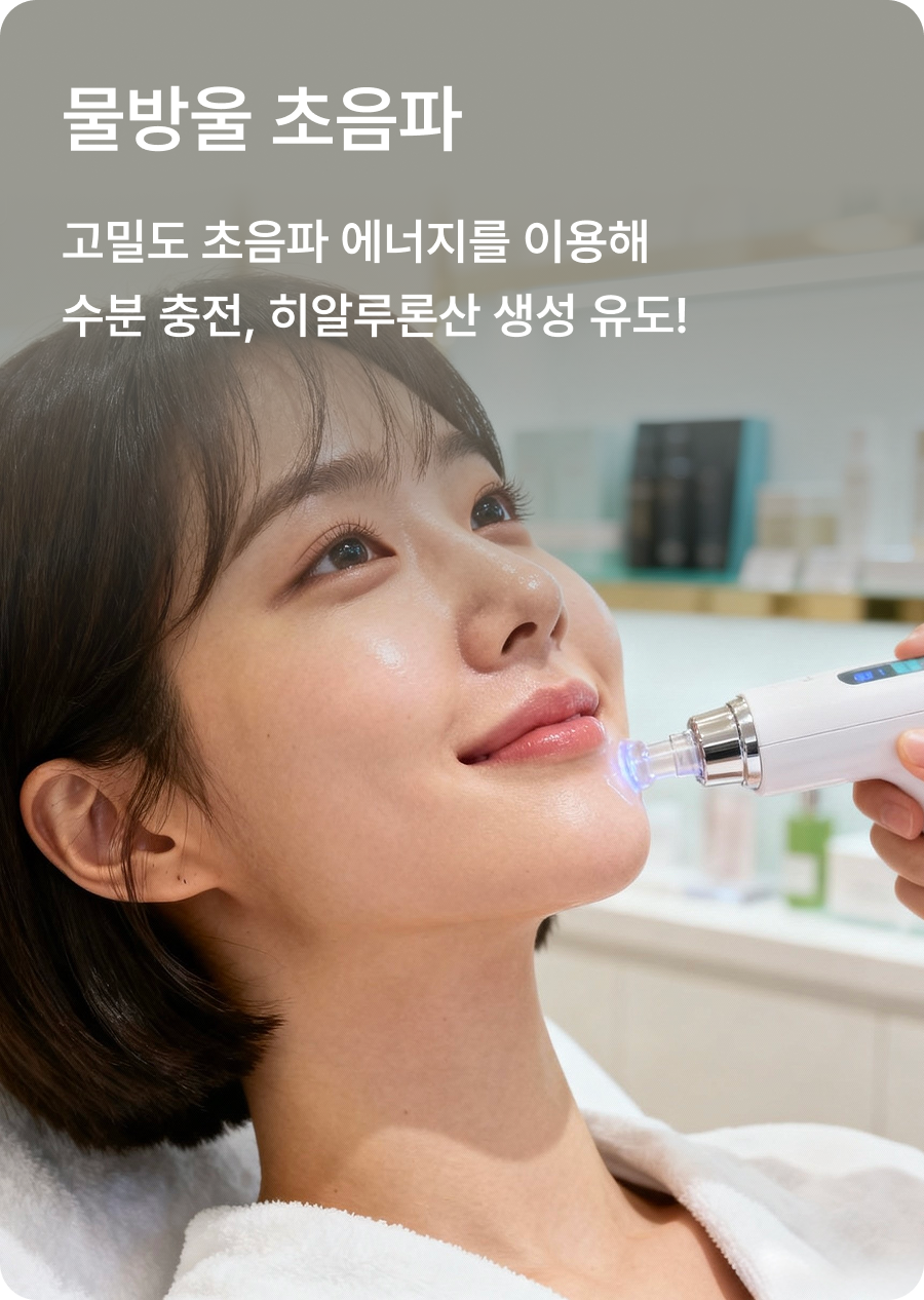 물방울 초음파 - 고밀도 초음파 에너지를 이용해 수분 충전, 히알루론산 생성 유도!